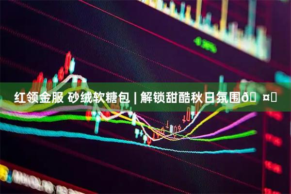 红领金服 砂绒软糖包 | 解锁甜酷秋日氛围🤎