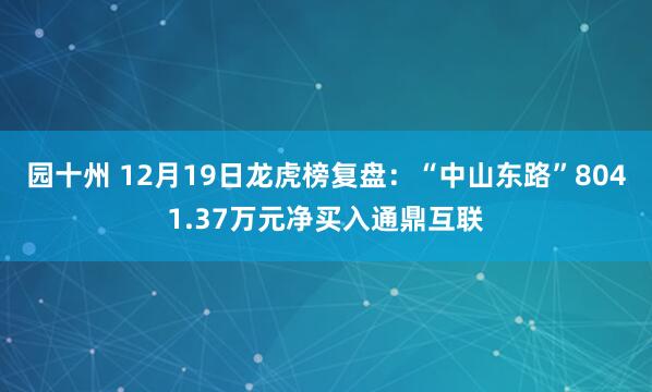 园十州 12月19日龙虎榜复盘：“中山东路”8041.37万元净买入通鼎互联
